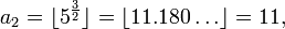 a_2= \lfloor 5^\frac{3}{2} \rfloor = \lfloor 11.180\dots \rfloor = 11, 