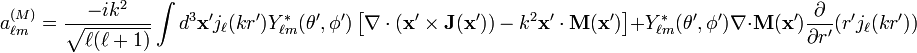 a_{\ell m}^{(M)}=\frac{-ik^2}{\sqrt{\ell(\ell+1)}} \int d^3\mathbf{x'} j_\ell(kr') Y_{\ell m}^*(\theta', \phi') \left[\mathbf{\nabla}\cdot(\mathbf{x'}\times\mathbf{J}(\mathbf{x'}))-k^2\mathbf{x'}\cdot\mathbf{M}(\mathbf{x'})\right] + Y_{\ell m}^*(\theta', \phi')\mathbf{\nabla}\cdot\mathbf{M}(\mathbf{x'})\frac{\partial}{\partial r'}(r' j_\ell(kr'))