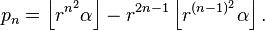 p_n = \left\lfloor r^{n^2}\alpha \right\rfloor - r^{2n-1}\left\lfloor r^{(n-1)^2}\alpha\right\rfloor.