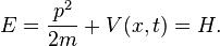  E = \frac{p^2}{2m}+V(x,t)=H.