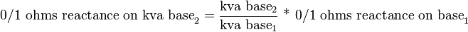 \text{0/1 ohms reactance on kva base}_2=\frac{\text{kva base}_2}{\text{kva base}_1}\text{ * 0/1 ohms reactance on base}_1