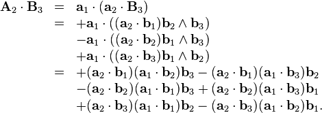 \begin{array}{rcl}
  \mathbf{A}_2 \cdot \mathbf{B}_3 & = & \mathbf{a}_1 \cdot (\mathbf{a}_2 \cdot
  \mathbf{B}_3)\\
  & = & +\mathbf{a}_1 \cdot ((\mathbf{a}_2 \cdot \mathbf{b}_1) \mathbf{b}_2
  \wedge \mathbf{b}_3)\\
  &  & -\mathbf{a}_1 \cdot ((\mathbf{a}_2 \cdot \mathbf{b}_2) \mathbf{b}_1
  \wedge \mathbf{b}_3)\\
  &  & +\mathbf{a}_1 \cdot ((\mathbf{a}_2 \cdot \mathbf{b}_3) \mathbf{b}_1
  \wedge \mathbf{b}_2)\\
  & = & + (\mathbf{a}_2 \cdot \mathbf{b}_1) (\mathbf{a}_1 \cdot \mathbf{b}_2)
  \mathbf{b}_3 - (\mathbf{a}_2 \cdot \mathbf{b}_1) (\mathbf{a}_1 \cdot
  \mathbf{b}_3) \mathbf{b}_2\\
  &  & - (\mathbf{a}_2 \cdot \mathbf{b}_2) (\mathbf{a}_1 \cdot \mathbf{b}_1)
  \mathbf{b}_3 + (\mathbf{a}_2 \cdot \mathbf{b}_2) (\mathbf{a}_1 \cdot
  \mathbf{b}_3) \mathbf{b}_1\\
  &  & + (\mathbf{a}_2 \cdot \mathbf{b}_3) (\mathbf{a}_1 \cdot \mathbf{b}_1)
  \mathbf{b}_2 - (\mathbf{a}_2 \cdot \mathbf{b}_3) (\mathbf{a}_1 \cdot
  \mathbf{b}_2) \mathbf{b}_1 .\end{array}
