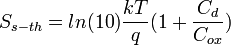    S_{s-th} = ln(10) {kT \over q}(1+{C_d \over C_{ox}})   