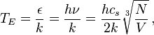 T_E = {\epsilon\over k} = {h\nu\over k} = {h c_s\over 2k}\sqrt[3]{N\over V}\,,