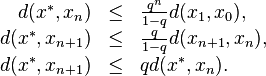 
\begin{array}{rcl}
d(x^*, x_n) &\leq& \frac{q^n}{1-q} d(x_1,x_0), \\
d(x^*, x_{n+1}) &\leq& \frac{q}{1-q} d(x_{n+1},x_n), \\
d(x^*, x_{n+1}) &\leq& q d(x^*,x_n).
\end{array}
