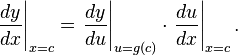 \left.\frac{dy}{dx}\right|_{x=c} = \left.\frac{dy}{du}\right|_{u = g(c)} \cdot \left.\frac{du}{dx}\right|_{x=c}.\, 