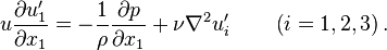 u{\partial u_1'\over\partial x_1} = -{1 \over \rho}{\partial p\over\partial x_1} + \nu\nabla^2 u_i' \qquad \left({i=1,2,3}\right).