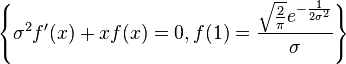 
\left\{\sigma ^2 f'(x)+x f(x)=0,f(1)=\frac{\sqrt{\frac{2}{\pi }}
   e^{-\frac{1}{2 \sigma ^2}}}{\sigma }\right\}
