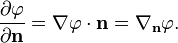  {\partial \varphi \over \partial \mathbf{n}} = \nabla \varphi \cdot \mathbf{n}=\nabla_\mathbf{n}\varphi.