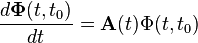 \frac{d\mathbf{\Phi}(t, t_0)}{dt} = \mathbf{A}(t)\Phi(t, t_0)