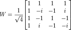 
W=\frac{1}{\sqrt{4}}
\begin{bmatrix}
1 & 1& 1 & 1\\
1 &-i&-1 & i\\
1 &-1& 1 &-1\\
1 & i&-1 &-i\end{bmatrix}
