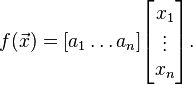 f(\vec{x}) = [a_1 \dots a_n] \begin{bmatrix}x_1\\ \vdots\\ x_n\end{bmatrix}.