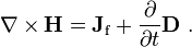 \mathbf{\nabla} \times \mathbf{H} = \mathbf{J}_{\mathrm{f}}+\frac{\partial }{\partial t}\mathbf{D} \ .