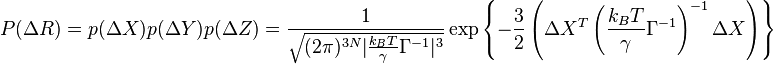 P(\Delta R) = p(\Delta X) p(\Delta Y) p(\Delta Z)=\frac{1}{\sqrt{(2\pi)^{3N} | \frac{k_B T}{\gamma} \Gamma^{-1}|^3}} \exp\left\{ -\frac{3}{2} \left(\Delta X^T\left( \frac{k_B T}{\gamma} \Gamma^{-1} \right)^{-1} \Delta X \right) \right\}