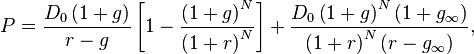 P = \frac{D_0 \left( 1 + g \right)}{r-g} \left[ 1- \frac{\left( 1+g \right)^N}{\left( 1 + r \right)^N} \right]
+ \frac{D_0 \left( 1 + g \right)^N \left( 1 + g_\infty \right)}{\left( 1 + r \right)^N \left( r - g_\infty \right)},