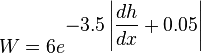 W=6e^{\displaystyle-3.5\left\vert\frac{dh}{dx}+0.05\right\vert}