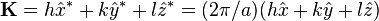 \mathbf{K}=h\hat{x}^* + k\hat{y}^* + l\hat{z}^*=(2\pi/a)(h\hat{x} + k\hat{y} + l\hat{z})