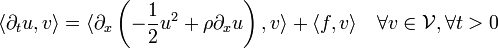 \langle \partial_{t} u , v \rangle = \langle  \partial_x \left(-\frac{1}{2} u^2 + \rho \partial_{x} u\right) , v \rangle + \langle f, v \rangle \quad \forall v\in \mathcal{V}, \forall t>0