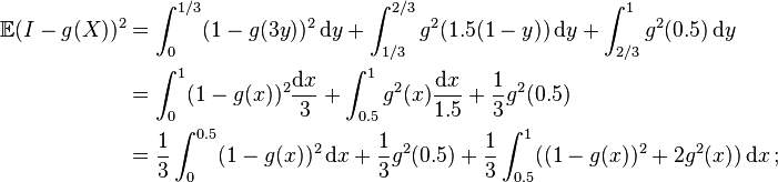  \begin{align}
\mathbb{E} ( I - g(X) )^2 & = \int_0^{1/3} (1-g(3y))^2 \, \mathrm{d}y + \int_{1/3}^{2/3} g^2 (1.5(1-y)) \, \mathrm{d}y + \int_{2/3}^1 g^2 (0.5) \, \mathrm{d}y \\
& = \int_0^1 (1-g(x))^2 \frac{ \mathrm{d}x }{ 3 } + \int_{0.5}^1 g^2(x) \frac{ \mathrm{d} x }{ 1.5 } + \frac13 g^2(0.5) \\
& = \frac13 \int_0^{0.5} (1-g(x))^2 \, \mathrm{d}x + \frac13 g^2(0.5) + \frac13 \int_{0.5}^1 ( (1-g(x))^2 + 2g^2(x) ) \, \mathrm{d}x \, ;
\end{align} 