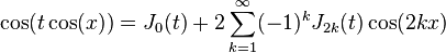 \cos(t \cos(x)) = J_0(t) + 2 \sum_{k=1}^\infty (-1)^kJ_{2k}(t) \cos(2kx) 