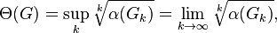 
 \Theta(G)
 = \sup_k \sqrt[k]{\alpha(G_k)}
 = \lim_{k \rightarrow \infty} \sqrt[k]{\alpha(G_k)},
