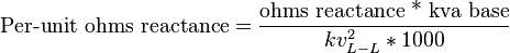 \text{Per-unit ohms reactance} =\frac{\text{ohms reactance * }\text{kva base}}{kv_{L-L}^2*1000}