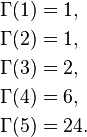 \begin{align}
\Gamma(1) &= 1, \\
\Gamma(2) &= 1, \\
\Gamma(3) &= 2, \\
\Gamma(4) &= 6, \\
\Gamma(5) &= 24.
\end{align}