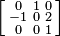 \left [\begin{smallmatrix}
0 & 1 & 0 \\
-1 & 0 & 2 \\
0 & 0 & 1 \\
\end{smallmatrix}\right ]
