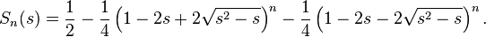 S_n(s) = \frac{1}{2} - \frac{1}{4} \left ( 1-2s+2 \sqrt {s^2 -s} \right )^{n} - \frac{1}{4} \left ( 1-2s-2 \sqrt {s^2 -s} \right )^{n}.