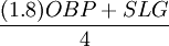 \frac{{(1.8)OBP} + SLG}{4}