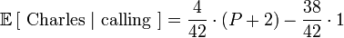 \mathbb{E}\left[\mbox{ Charles }|\mbox{ calling }\right] = \frac{4}{42} \cdot (P+2) - \frac{38}{42} \cdot 1