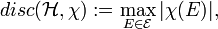 disc(\mathcal{H},\chi) := \max_{E \in \mathcal{E}} |\chi(E)|,