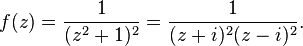 f(z)={1 \over (z^2+1)^2}={1 \over (z+i)^2(z-i)^2}.