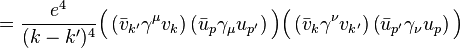 = \frac{e^4}{(k-k')^4} \Big( \left(\bar{v}_{k'} \gamma^\mu v_{k} \right) \left( \bar{u}_{p} \gamma_\mu u_{p'} \right) \Big) \Big( \left( \bar{v}_{k} \gamma^\nu v_{k'} \right) \left( \bar{u}_{p'} \gamma_\nu u_p \right) \Big) \,