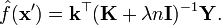 
\hat{f}(\mathbf{x}') = \mathbf{k}^\top(\mathbf{K} + \lambda n \mathbf{I})^{-1} \mathbf{Y}.
