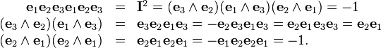 \begin{array}{rcl}
  \mathbf{e}_{1} \mathbf{e}_{2} \mathbf{e}_{3} \mathbf{e}_{1} \mathbf{e}_{2}
  \mathbf{e}_{3} & = & \mathbf{I}^{2} = ( \mathbf{e}_{3} \wedge \mathbf{e}_{2}
  ) ( \mathbf{e}_{1} \wedge \mathbf{e}_{3} ) ( \mathbf{e}_{2} \wedge
  \mathbf{e}_{1} ) =-1\\
  ( \mathbf{e}_{3} \wedge \mathbf{e}_{2} ) ( \mathbf{e}_{1} \wedge
  \mathbf{e}_{3} ) & = & \mathbf{e}_{3} \mathbf{e}_{2} \mathbf{e}_{1}
  \mathbf{e}_{3} =-\mathbf{e}_{2} \mathbf{e}_{3} \mathbf{e}_{1} \mathbf{e}_{3}
  =\mathbf{e}_{2} \mathbf{e}_{1} \mathbf{e}_{3} \mathbf{e}_{3} =\mathbf{e}_{2}
  \mathbf{e}_{1}\\
  ( \mathbf{e}_{2} \wedge \mathbf{e}_{1} ) ( \mathbf{e}_{2} \wedge
  \mathbf{e}_{1} ) & = & \mathbf{e}_{2} \mathbf{e}_{1} \mathbf{e}_{2}
  \mathbf{e}_{1} =-\mathbf{e}_{1} \mathbf{e}_{2} \mathbf{e}_{2} \mathbf{e}_{1}
  =-1.\end{array}
