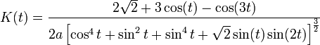 K(t)=\frac {2\sqrt {2}+3\cos(t)-\cos(3t)}{2a\left[\cos^4 t+\sin^2 t+\sin^4 t+\sqrt {2}\sin(t)\sin(2t)\right]^\frac {3}{2}}