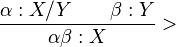 \dfrac{\alpha : X/Y \qquad \beta : Y}{\alpha \beta : X}>