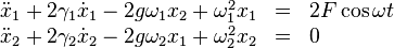 
\begin{array}{lcl}
\ddot{x}_1 + 2\gamma_1 \dot{x}_1 - 2g \omega_1 x_2 + \omega_1^2 x_1 &=& 2F\cos\omega t \\
\ddot{x}_2 + 2\gamma_2 \dot{x}_2 - 2g \omega_2 x_1 + \omega_2^2 x_2 &=& 0 
\end{array}
