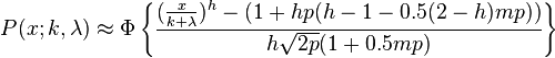  P(x; k, \lambda ) \approx \Phi \left\{ \frac{(\frac{x}  {k + \lambda}) ^ h - (1 + h  p  (h - 1 - 0.5 (2 - h)  m  p))}  {h \sqrt{2p}  (1 + 0.5 m  p)} \right\}  