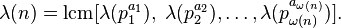 
\lambda(n) = \operatorname{lcm}[\lambda(p_1^{a_1}),\;\lambda(p_2^{a_2}),\dots,\lambda(p_{\omega(n)}^{a_{\omega(n)}}) ].
