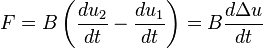  F = B \left ( \frac {du_\mathrm 2}{dt} - \frac {du_\mathrm 1}{dt} \right ) = B \frac {d\Delta u}{dt} 