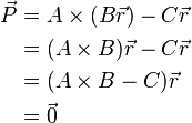 
\begin{align}
\vec{P} &= A \times (B \vec{r}) - C \vec{r}\\
&= (A \times B)\vec{r} - C\vec{r}\\
&= (A \times B - C)\vec{r}\\
&= \vec{0}
\end{align}
