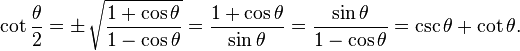 \cot \frac{\theta}{2} = \pm\, \sqrt\frac{1 + \cos \theta}{1 - \cos \theta} = \frac{1 + \cos \theta}{\sin \theta} = \frac{\sin \theta}{1 - \cos \theta} = \csc \theta + \cot \theta.\,