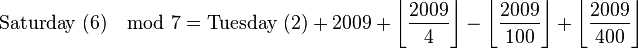 \mbox{Saturday (6)} \mod 7 =  \mbox{Tuesday (2)} + 2009 + \left\lfloor\frac{2009}{4}\right\rfloor - \left\lfloor\frac{2009}{100}\right\rfloor + \left\lfloor\frac{2009}{400}\right\rfloor