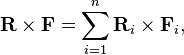  \mathbf{R} \times \mathbf{F} = \sum_{i=1}^n \mathbf{R}_i \times \mathbf{F}_i, 