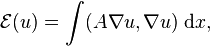 \mathcal{E}(u) = \int  (A\nabla u,\nabla u)\; \mathrm{d} x, 