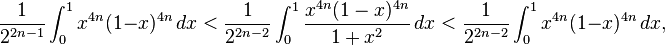 
\frac1{2^{2n-1}}\int_0^1 x^{4n}(1-x)^{4n}\,dx
<\frac1{2^{2n-2}}\int_0^1\frac{x^{4n}(1-x)^{4n}}{1+x^2}\,dx
<\frac1{2^{2n-2}}\int_0^1 x^{4n}(1-x)^{4n}\,dx,
