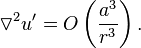 \triangledown^2 u'  = O\left({a^3\over r^3}\right).