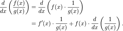 \begin{align}
\frac{d}{dx}\left(\frac{f(x)}{g(x)}\right)
&= \frac{d}{dx}\left(f(x)\cdot\frac{1}{g(x)}\right) \\
&= f'(x)\cdot\frac{1}{g(x)} + f(x)\cdot\frac{d}{dx}\left(\frac{1}{g(x)}\right).
\end{align}